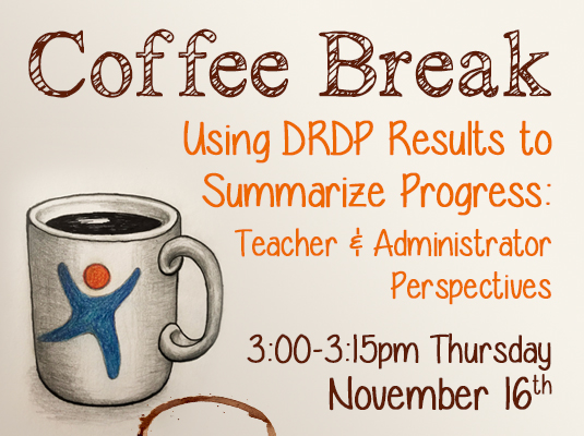 Coffee Break: Using the DRDP Results to Summarize Progress from a Teacher and Administrator Perspective, Thursday, November 16th, 2023 – 3:00-3:15 PM