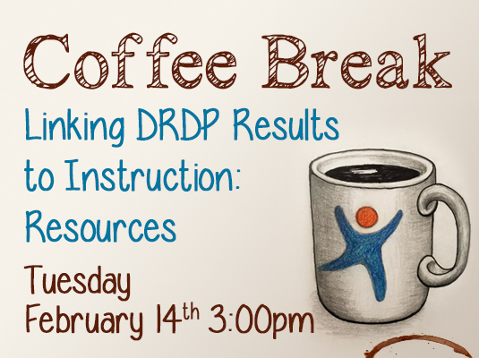 Coffee Break - Linking DRDP Results to Instruction: Resources, Tuesday, February 14, 2023 – 3:00-3:15 PM