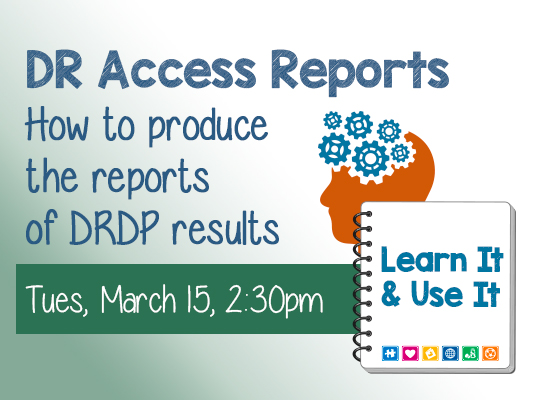Learn It and Use It DR Access Reports How to produce the reports of DRDP results