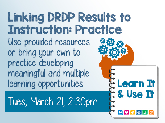 Learn It and User It - Practice Linking DRDP Results to Instruction, Tuesday, March 21st, 2023; 2:30-3:30 PM