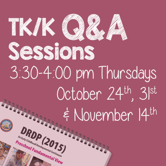 Transtional Kindergarten and Kindergarten Question and Answer Sessions, 3:30-4:00 PM Thursdays, October 24th, 31st, and November 14th