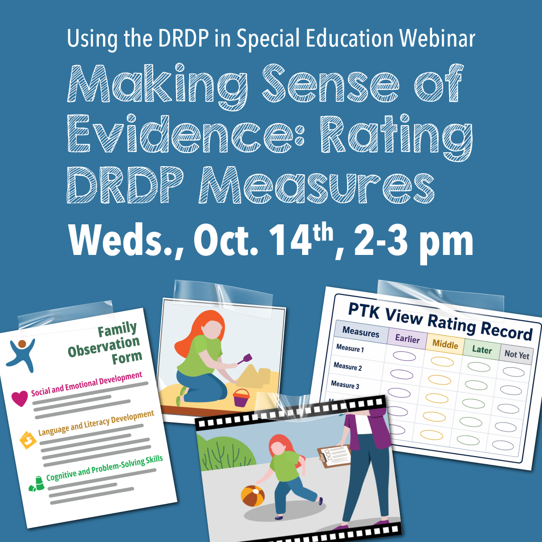 Using the DRDP in Special Education Webinar, Making Sense of Evidence: Rating DRDP Measures; Wednesday, October 14th, 2:00-3:00 PM