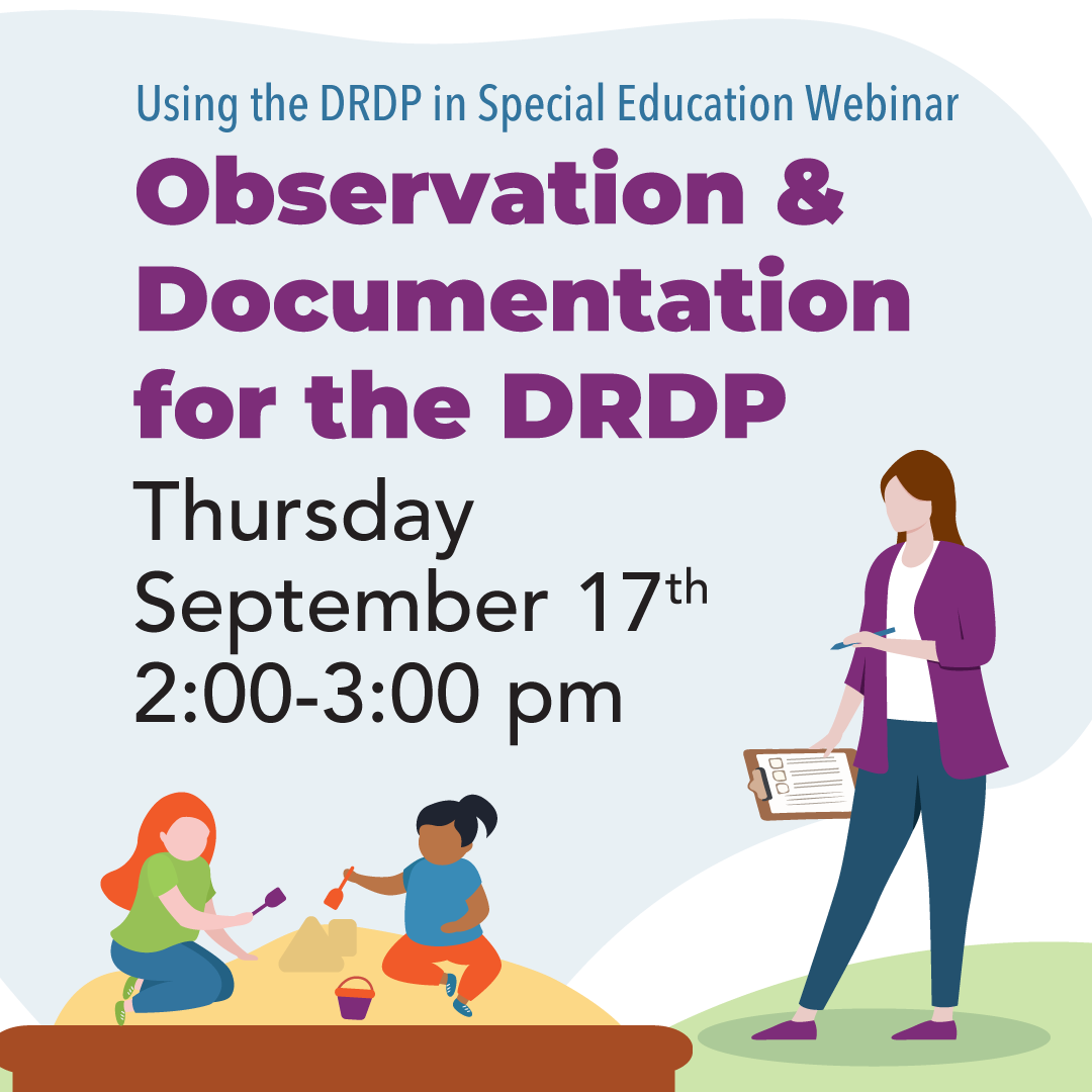 Using the DRDP in Special Education Webinar, Observation and Documentation for the DRDP, Thursday, September 17th, 2:00-3:00 PM